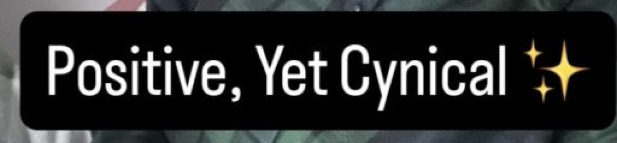 Positive, Yet Cynical